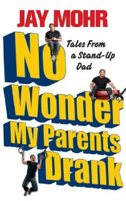 No Wonder My Parents Drank: Tales from a Stand-Up Dad by Jay Mohr