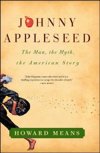 Johnny Appleseed: The Man, the Myth, the American Story by Howard Means