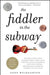 The Fiddler in the Subway: The True Story of What Happened When a World-Class Violinist Played for Handouts... and Other Virtuoso Performances by by Gene Weingarten