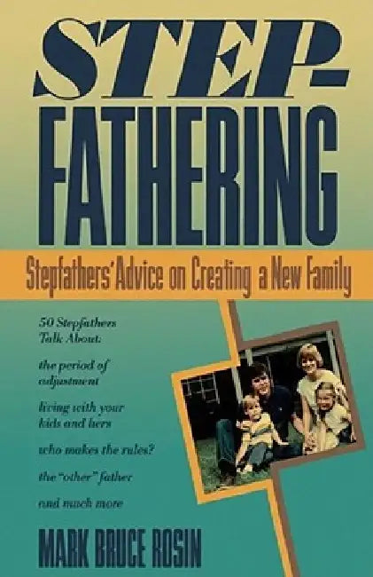 Stepfathering: Stepfathers' Advice on Creating a New Family by Mark Bruce Rosin
