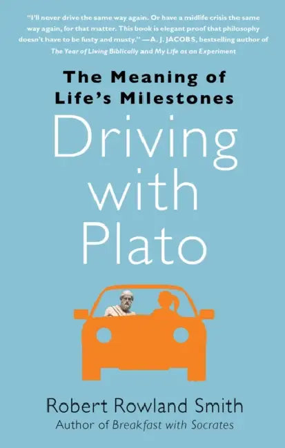 Driving with Plato: The Meaning of Life's Milestones by Robert Rowland Smith