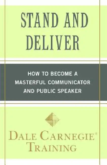 Stand and Deliver: How to Become a Masterful Communicator and Public Speaker by Dale Carnegie Training