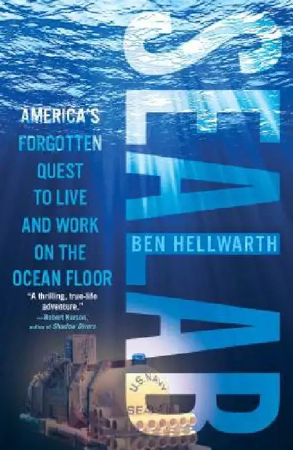 Sealab: America's Forgotten Quest to Live and Work on the Ocean Floor by Ben Hellwarth