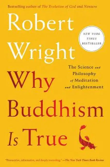 Why Buddhism Is True: The Science and Philosophy of Meditation and Enlightenment by Robert Wright