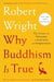 Why Buddhism Is True: The Science and Philosophy of Meditation and Enlightenment by Robert Wright