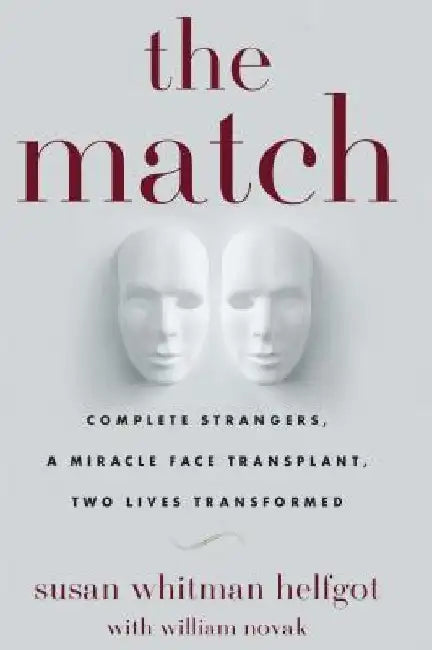 The Match: Complete Strangers, a Miracle Face Transplant, Two Lives Transformed by Susan Whitman Helfgot