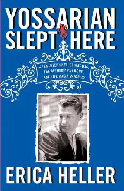 Yossarian Slept Here: When Joseph Heller Was Dad, the Apthorp Was Home, and Life Was a Catch-22 by Erica Heller