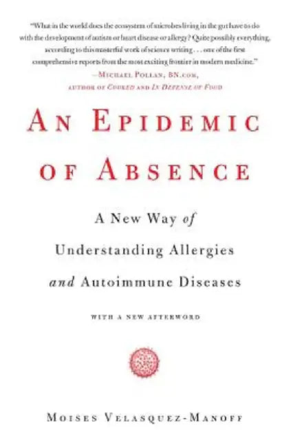 An Epidemic of Absence: A New Way of Understanding Allergies and Autoimmune Diseases by Moises Velasquez-Manoff