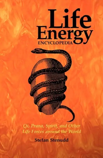 Life Energy Encyclopedia: Qi, Prana, Spirit, and Other Life Forces around the World by Stefan Stenudd