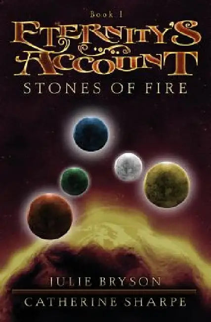 Eternity's Account: Stones of Fire by Julie Bryson