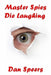 Master Spies Die Laughing: A novel interpretation of undercover espionage and a singular lack of intelligence by Dan Speers