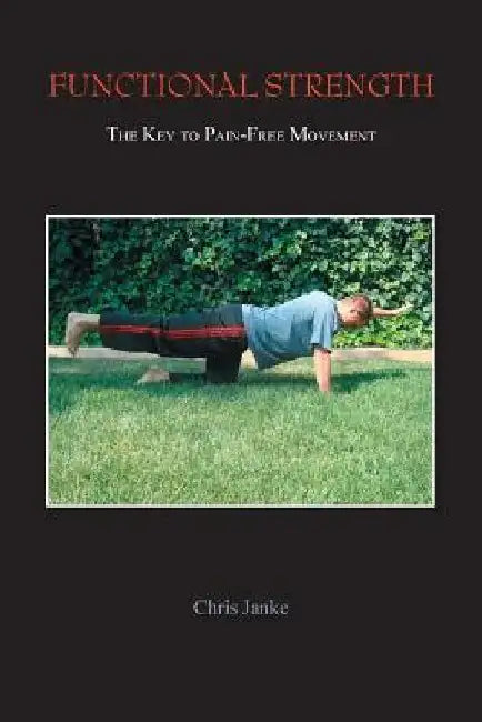 Functional Strength: The Key to Pain-Free Movement by Chris Janke