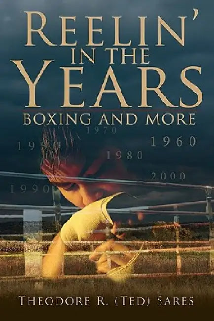 Reelin' in the Years: Boxing and more by Theorore R. Sares