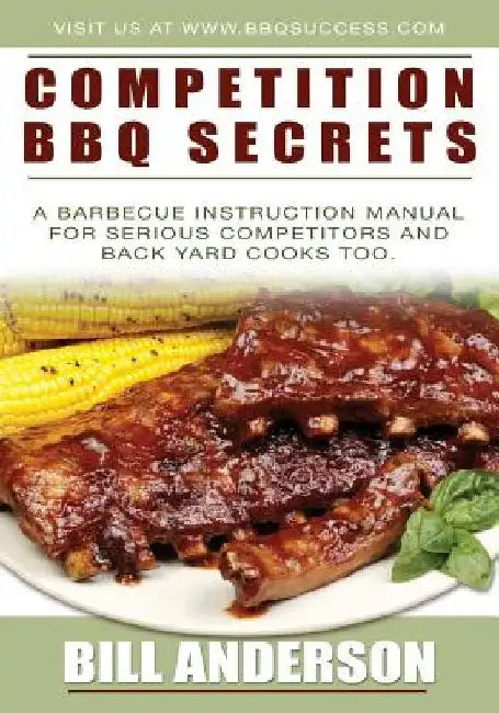 Competition BBQ Secrets: A Barbecue Instruction Manual for Serious Competitors and Back Yard Cooks Too by Bill Anderson
