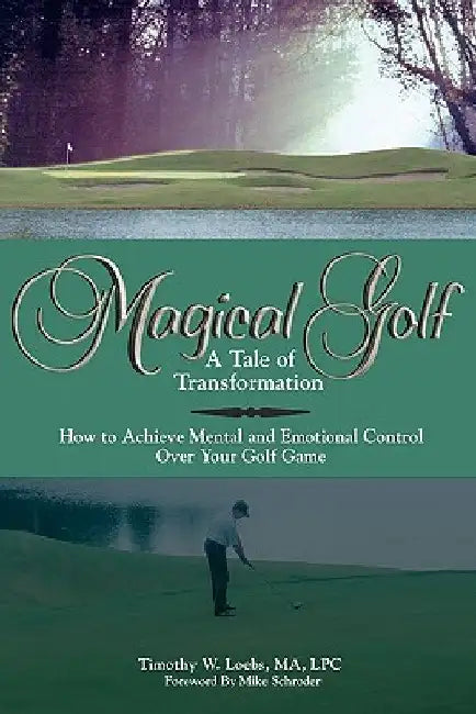 Magical Golf - A Tale of Transformation: How To Achieve Mental and Emotional Control Over Your Golf Game by Timothy W. Loebs Ma