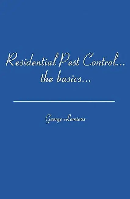 Residential Pest Control: ...the basics... by George LeMieux
