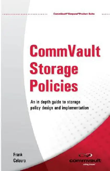 CommVault Storage Policies: An in depth guide to storage policy design and implementation by Madelyn Moalam