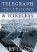 Telegraph, Telephone, and Wireless: How Telecom Changed the World by Bert Lundy