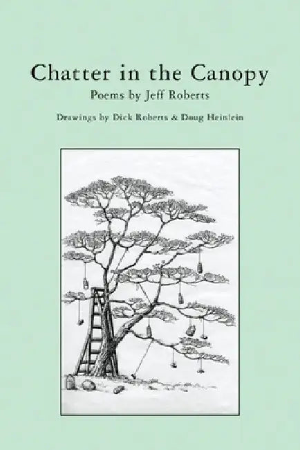 Chatter in the Canopy: Poems by Jeff Roberts by Richard J. Roberts