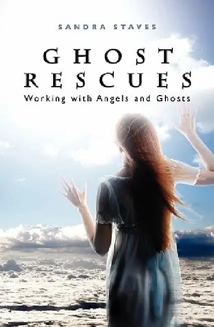 Ghost Rescues: Working with Angels and Ghosts by Sandra Staves