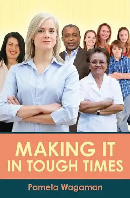 Making It In Tough Times by Pamela Wagaman