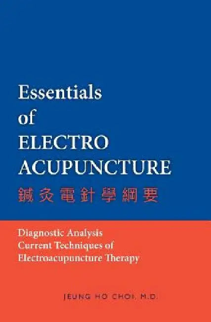 Essentials of Electroacupuncture by M. D. Jeung Ho Choi