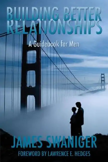 Building Better Relationships: A Guidebook for Men by James Swaniger