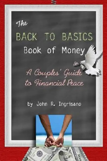 The Back to Basics Book of Money!: A Couple's Guide to Financial Peace by John Ingrisano