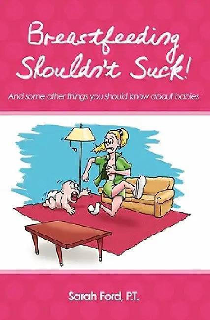 Breastfeeding Shouldn't Suck!: And some other things you should know about babies by Sarah Ford P. T.