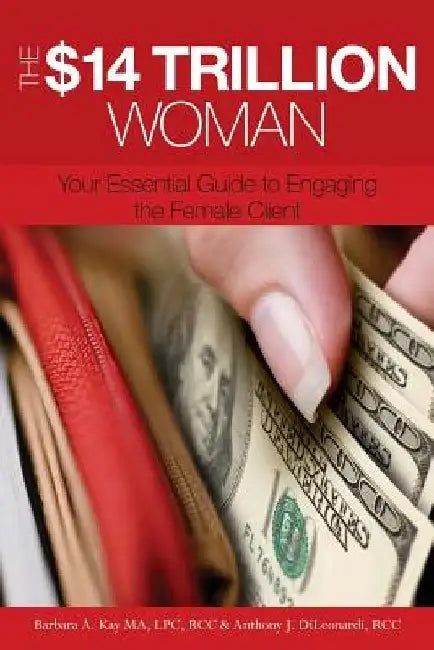 The $14 Trillion Woman: Your Essential Guide to Engaging the Female Client by Anthony J. Dileonardi