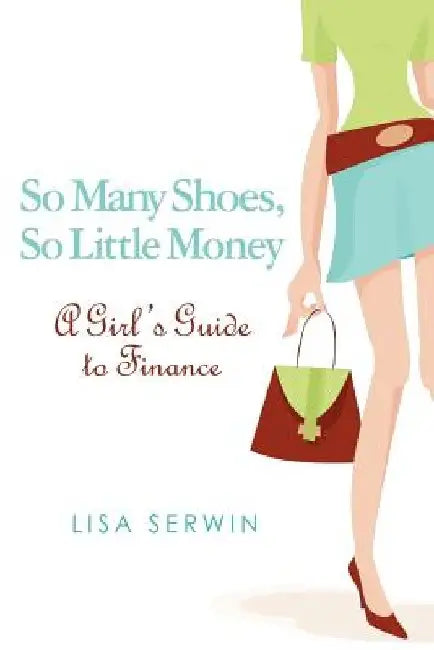 So Many Shoes, So Little Money: A Girl's Guide to Finance by Lisa Serwin