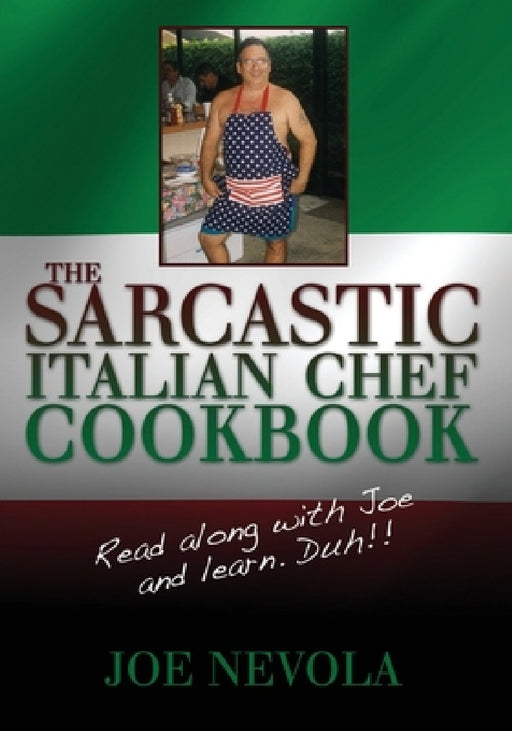 The Sarcastic Italian Chef Cookbook: Read along with Joe and learn. Duh!! by Valerie Elana Nevola