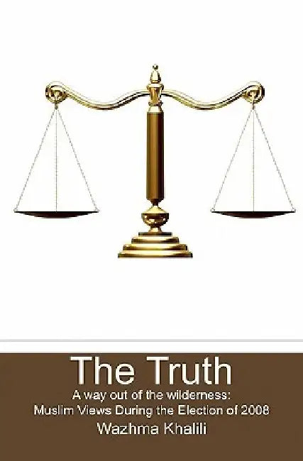 The Truth: A way out of the wilderness: Muslim Views During the Election of 2008 by Wazhma Khalili