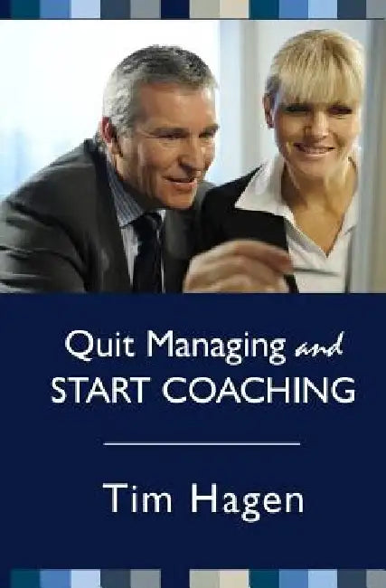 Quit Managing and Start Coaching by Tim Hagen