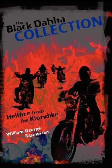 The Black Dahlia Collection: Hellfire from the Klondike by William George Rasmussen