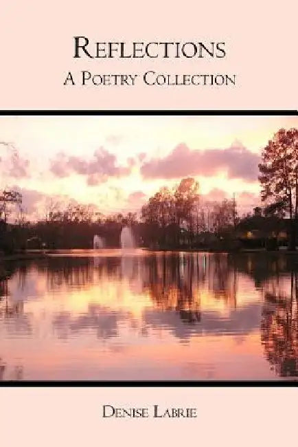 Reflections: A Poetry Collection by Denise Labrie