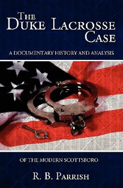 The Duke Lacrosse Case: A Documentary History and Analysis of the Modern Scottsboro by R. B. Parrish