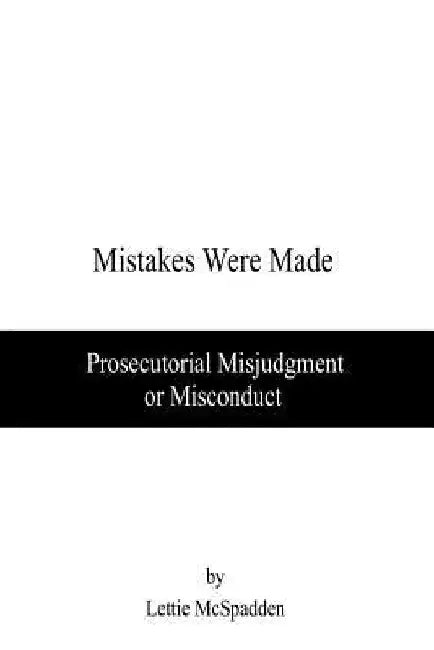 Mistakes Were Made: Prosecutorial Misjudgment or Misconduct by Lettie McSpadden
