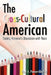 The Cross-Cultural American: Ending America's Obsession with Race by Paul Pomerville