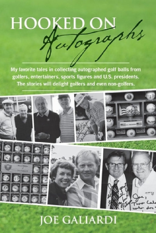 Hooked On Autographs: My favorite tales in collecting autographed golf balls from golfers, entertainers, sports figures and U.S. presidents. by Joe Galiardi