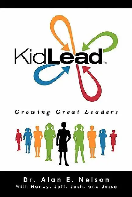 KidLead: Growing Great Leaders by Alan E. Nelson