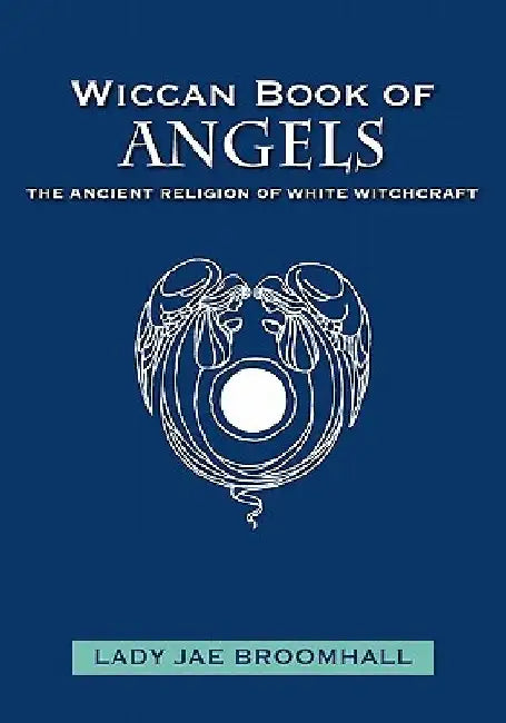 Wiccan Book of Angels: The Ancient Religion of White Witchcraft by Lady Jae Broomhall
