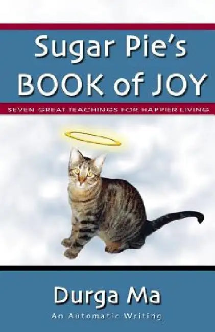 Sugar Pie's Book of Joy: Seven Great Teachings For Happier Living by Durga Ma