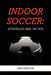 Indoor Soccer: Strategies and Tactics by Greg Ferguson