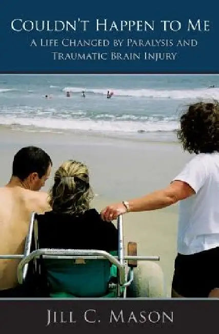 Couldn't Happen to Me: A Life Changed by Paralysis and Traumatic Brain Injury by Jill C. Mason