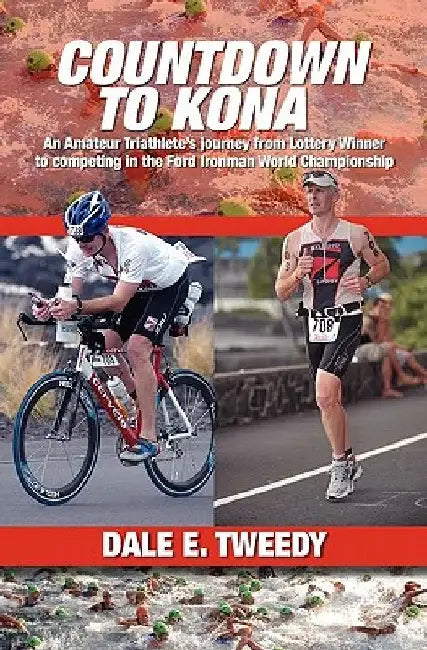 Countdown to Kona: An Amateur Triathlete's Journey from Lottery Winner to competing In the Ford Ironman World Championship by Dale E. Tweedy