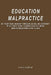 Education Malpractice: My Four Year Journey Through an Online University What Every Adult Learner Should Know Before Registering for Class by Lora A. Lankford