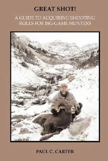 Great Shot!: A Guide to Acquiring Shooting Skills for Big-Game Hunters by Paul C. Carter