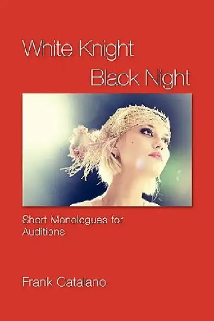 White Knight Black Night: Short Monologues for Auditions by Frank Catalano