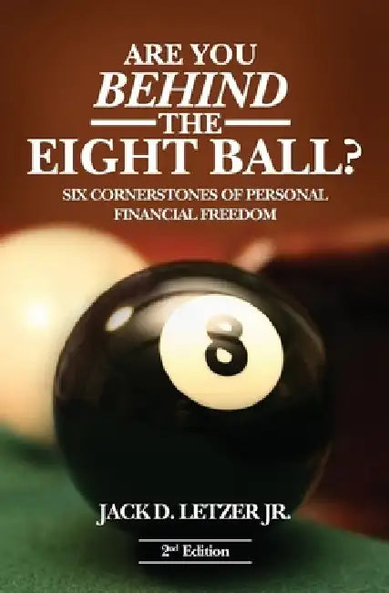 Are You Behind the Eight Ball?: Six Cornerstones of Personal Financial Freedom, 2nd edition by Jack D. Letzer Jr